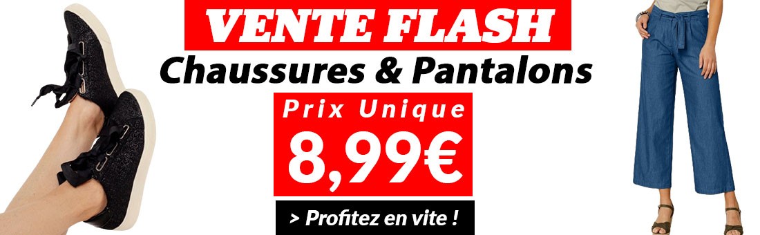 Vente Flash : Chaussures et Pantalons à 8,99 euros